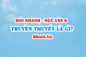 Truyền thuyết là gì? Đặc điểm của truyền thuyết là gì? Ngữ Văn lớp 6